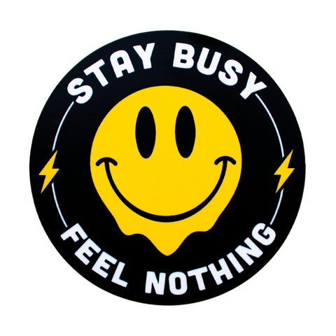 Stay Busy Feel Nothing Sticker