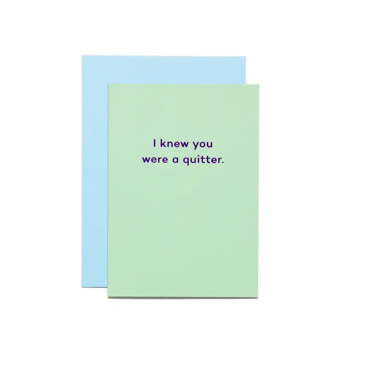 I Knew You Were a Quitter.